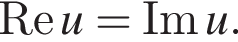  \text Re u=\text Im u. 