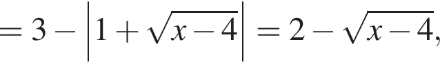 = 3 минус \left|1 плюс корень из: начало аргумента: x минус 4 конец аргумента | = 2 минус корень из: начало аргумента: x минус 4 конец аргумента ,