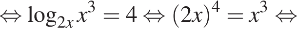  рав­но­силь­но ло­га­рифм по ос­но­ва­нию левая круг­лая скоб­ка 2x пра­вая круг­лая скоб­ка x в кубе =4 рав­но­силь­но левая круг­лая скоб­ка 2x пра­вая круг­лая скоб­ка в сте­пе­ни 4 =x в кубе рав­но­силь­но 