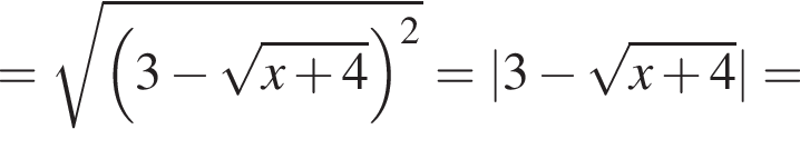 = корень из: начало аргумента: левая круглая скобка 3 минус корень из: начало аргумента: x плюс 4 конец аргумента правая круглая скобка в квадрате конец аргумента = |3 минус корень из: начало аргумента: x плюс 4 конец аргумента | =