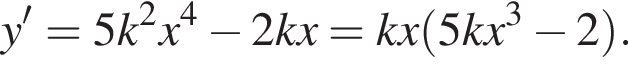 y' = 5k в квад­ра­те x в сте­пе­ни 4 минус 2 kx = kx левая круг­лая скоб­ка 5kx в кубе минус 2 пра­вая круг­лая скоб­ка .