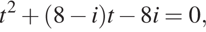 t в квад­ра­те плюс левая круг­лая скоб­ка 8 минус i пра­вая круг­лая скоб­ка t минус 8i=0,