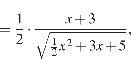 = дробь: чис­ли­тель: 1, зна­ме­на­тель: 2 конец дроби умно­жить на дробь: чис­ли­тель: x плюс 3, зна­ме­на­тель: ко­рень из: на­ча­ло ар­гу­мен­та: дробь: чис­ли­тель: 1, зна­ме­на­тель: 2 конец дроби x конец ар­гу­мен­та в сте­пе­ни левая круг­лая скоб­ка 2 пра­вая круг­лая скоб­ка плюс 3x плюс 5 конец дроби , 