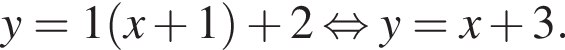 y=1 левая круг­лая скоб­ка x плюс 1 пра­вая круг­лая скоб­ка плюс 2 рав­но­силь­но y=x плюс 3.