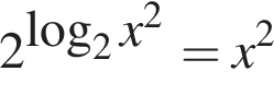 2 в сте­пе­ни левая круг­лая скоб­ка ло­га­рифм по ос­но­ва­нию 2 x в квад­ра­те пра­вая круг­лая скоб­ка =x в квад­ра­те 
