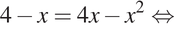 4 минус x=4x минус x в квадрате равносильно