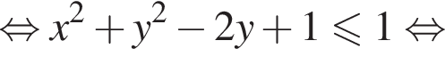  рав­но­силь­но x в квад­ра­те плюс y в квад­ра­те минус 2y плюс 1 мень­ше или равно 1 рав­но­силь­но 
