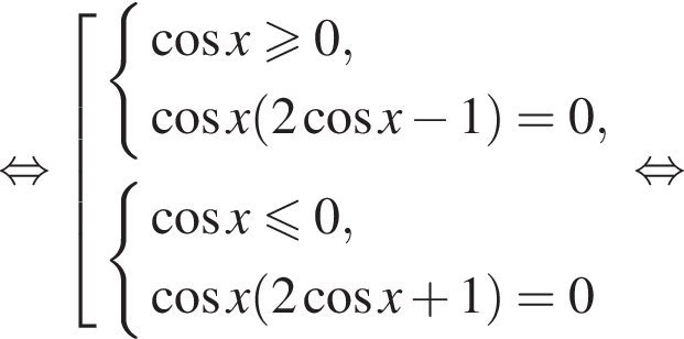 равносильно совокупность выражений система выражений косинус x больше или равно 0, косинус x левая круглая скобка 2 косинус x минус 1 правая круглая скобка =0, конец системы . система выражений косинус x меньше или равно 0, косинус x левая круглая скобка 2 косинус x плюс 1 правая круглая скобка =0 конец системы . конец совокупности . равносильно