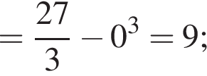 = дробь: чис­ли­тель: 27, зна­ме­на­тель: 3 конец дроби минус 0 в кубе =9; 
