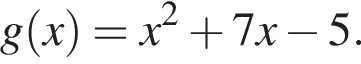 g левая круг­лая скоб­ка x пра­вая круг­лая скоб­ка =x в квад­ра­те плюс 7x минус 5.