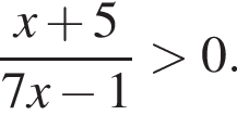  дробь: чис­ли­тель: x плюс 5, зна­ме­на­тель: 7x минус 1 конец дроби боль­ше 0. 