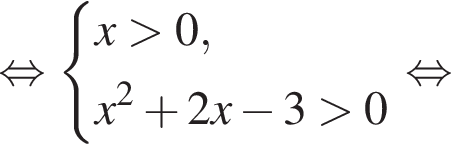  рав­но­силь­но си­сте­ма вы­ра­же­ний x боль­ше 0, x в квад­ра­те плюс 2x минус 3 боль­ше 0 конец си­сте­мы . рав­но­силь­но 