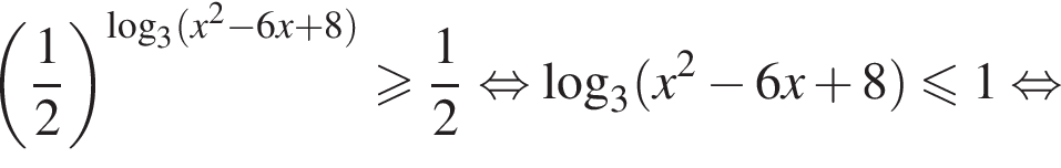  левая круг­лая скоб­ка дробь: чис­ли­тель: 1, зна­ме­на­тель: 2 конец дроби пра­вая круг­лая скоб­ка в сте­пе­ни левая круг­лая скоб­ка ло­га­рифм по ос­но­ва­нию 3 левая круг­лая скоб­ка x в квад­ра­те минус 6x плюс 8 пра­вая круг­лая скоб­ка пра­вая круг­лая скоб­ка боль­ше или равно дробь: чис­ли­тель: 1, зна­ме­на­тель: 2 конец дроби рав­но­силь­но ло­га­рифм по ос­но­ва­нию 3 левая круг­лая скоб­ка x в квад­ра­те минус 6x плюс 8 пра­вая круг­лая скоб­ка \leqslant1 рав­но­силь­но 