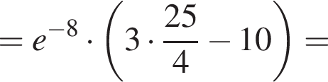 =e в сте­пе­ни левая круг­лая скоб­ка минус 8 пра­вая круг­лая скоб­ка умно­жить на левая круг­лая скоб­ка 3 умно­жить на дробь: чис­ли­тель: 25, зна­ме­на­тель: 4 конец дроби минус 10 пра­вая круг­лая скоб­ка = 