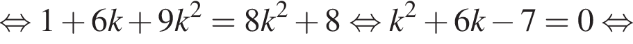 равносильно 1 плюс 6k плюс 9k в квадрате =8k в квадрате плюс 8 равносильно k в квадрате плюс 6k минус 7=0 равносильно