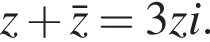 z плюс \barz=3zi.