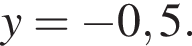 y= минус 0,5.