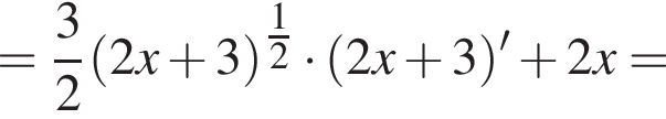 = дробь: чис­ли­тель: 3, зна­ме­на­тель: 2 конец дроби левая круг­лая скоб­ка 2x плюс 3 пра­вая круг­лая скоб­ка в сте­пе­ни левая круг­лая скоб­ка \tfrac12 пра­вая круг­лая скоб­ка умно­жить на левая круг­лая скоб­ка 2x плюс 3 пра­вая круг­лая скоб­ка ' плюс 2x=