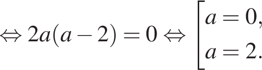равносильно 2a левая круглая скобка a минус 2 правая круглая скобка =0 равносильно совокупность выражений a=0,a=2. конец совокупности