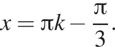 x= Пи k минус дробь: чис­ли­тель: Пи , зна­ме­на­тель: 3 конец дроби . 