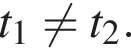t_1 не равно t_2.
