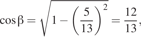  ко­си­нус бета = ко­рень из: на­ча­ло ар­гу­мен­та: 1 минус левая круг­лая скоб­ка дробь: чис­ли­тель: 5, зна­ме­на­тель: 13 конец дроби пра­вая круг­лая скоб­ка в квад­ра­те конец ар­гу­мен­та = дробь: чис­ли­тель: 12, зна­ме­на­тель: 13 конец дроби , 