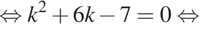 равносильно k в квадрате плюс 6k минус 7=0 равносильно
