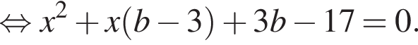  рав­но­силь­но x в квад­ра­те плюс x левая круг­лая скоб­ка b минус 3 пра­вая круг­лая скоб­ка плюс 3b минус 17=0.