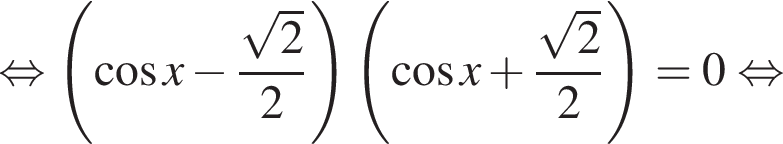  рав­но­силь­но левая круг­лая скоб­ка ко­си­нус x минус дробь: чис­ли­тель: ко­рень из 2 , зна­ме­на­тель: 2 конец дроби пра­вая круг­лая скоб­ка левая круг­лая скоб­ка ко­си­нус x плюс дробь: чис­ли­тель: ко­рень из 2 , зна­ме­на­тель: 2 конец дроби пра­вая круг­лая скоб­ка =0 рав­но­силь­но 