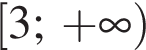  левая квад­рат­ная скоб­ка 3; плюс бес­ко­неч­ность пра­вая круг­лая скоб­ка 