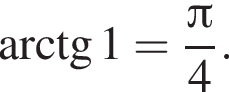 арктангенс 1= дробь: числитель: Пи , знаменатель: 4 конец дроби .