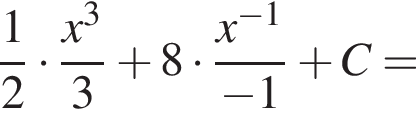  дробь: чис­ли­тель: 1, зна­ме­на­тель: 2 конец дроби умно­жить на дробь: чис­ли­тель: x в кубе , зна­ме­на­тель: 3 конец дроби плюс 8 умно­жить на дробь: чис­ли­тель: x в сте­пе­ни левая круг­лая скоб­ка минус 1 пра­вая круг­лая скоб­ка , зна­ме­на­тель: минус 1 конец дроби плюс C= 