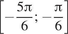  левая квад­рат­ная скоб­ка минус дробь: чис­ли­тель: 5 Пи , зна­ме­на­тель: 6 конец дроби ; минус дробь: чис­ли­тель: Пи , зна­ме­на­тель: 6 конец дроби пра­вая квад­рат­ная скоб­ка 