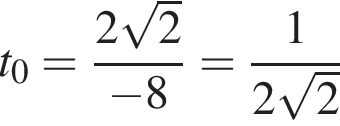 t_0= дробь: чис­ли­тель: 2 ко­рень из: на­ча­ло ар­гу­мен­та: 2 конец ар­гу­мен­та , зна­ме­на­тель: минус 8 конец дроби = дробь: чис­ли­тель: 1, зна­ме­на­тель: 2 ко­рень из: на­ча­ло ар­гу­мен­та: 2 конец ар­гу­мен­та конец дроби 