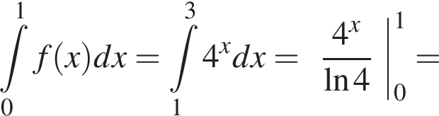  ин­те­грал пре­де­лы: от 0 до 1, f левая круг­лая скоб­ка x пра­вая круг­лая скоб­ка пра­вая круг­лая скоб­ка dx = ин­те­грал пре­де­лы: от 1 до 3, 4 в сте­пе­ни x пра­вая круг­лая скоб­ка dx = \left дробь: чис­ли­тель: 4 в сте­пе­ни x , зна­ме­на­тель: \ln4 конец дроби | пре­де­лы: от 0 до 1, = 