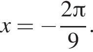x= минус дробь: чис­ли­тель: 2 Пи , зна­ме­на­тель: 9 конец дроби . 