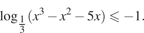 логарифм по основанию левая круглая скобка дробь: числитель: 1, знаменатель: 3 конец дроби правая круглая скобка левая круглая скобка x в кубе минус x в квадрате минус 5x правая круглая скобка меньше или равно минус 1.