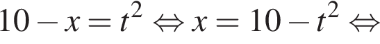 10 минус x=t в квад­ра­те рав­но­силь­но x=10 минус t в квад­ра­те рав­но­силь­но 