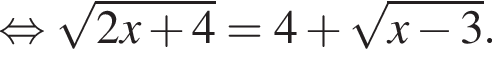  рав­но­силь­но ко­рень из: на­ча­ло ар­гу­мен­та: 2x плюс 4 конец ар­гу­мен­та =4 плюс ко­рень из: на­ча­ло ар­гу­мен­та: x минус 3 конец ар­гу­мен­та .