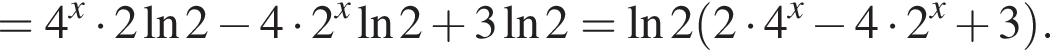 = 4 в сте­пе­ни x умно­жить на 2 на­ту­раль­ный ло­га­рифм 2 минус 4 умно­жить на 2 в сте­пе­ни левая круг­лая скоб­ка x пра­вая круг­лая скоб­ка на­ту­раль­ный ло­га­рифм 2 плюс 3 на­ту­раль­ный ло­га­рифм 2= на­ту­раль­ный ло­га­рифм 2 левая круг­лая скоб­ка 2 умно­жить на 4 в сте­пе­ни x минус 4 умно­жить на 2 в сте­пе­ни x плюс 3 пра­вая круг­лая скоб­ка .