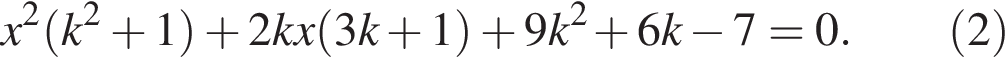 x в квадрате левая круглая скобка k в квадрате плюс 1 правая круглая скобка плюс 2kx левая круглая скобка 3k плюс 1 правая круглая скобка плюс 9k в квадрате плюс 6k минус 7=0.\qquad левая круглая скобка 2 правая круглая скобка