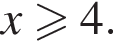 x боль­ше или равно 4.
