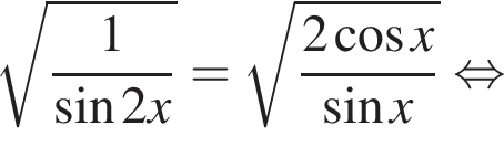 корень из д робь: числитель: 1, знаменатель: синус 2x конец дроби = корень из д робь: числитель: 2 косинус x, знаменатель: синус x конец дроби равносильно
