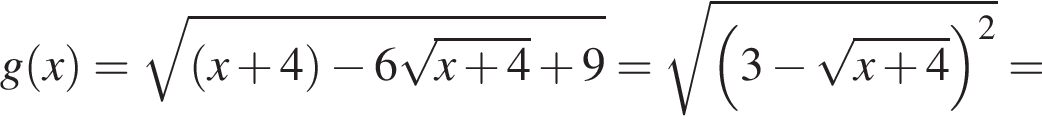 g левая круглая скобка x правая круглая скобка = корень из: начало аргумента: левая круглая скобка x плюс 4 правая круглая скобка минус 6 корень из: начало аргумента: x плюс 4 конец аргумента плюс 9 конец аргумента = корень из: начало аргумента: левая круглая скобка 3 минус корень из: начало аргумента: x плюс 4 конец аргумента правая круглая скобка в квадрате конец аргумента =