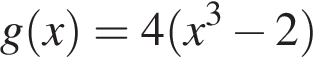 g левая круг­лая скоб­ка x пра­вая круг­лая скоб­ка =4 левая круг­лая скоб­ка x в кубе минус 2 пра­вая круг­лая скоб­ка 