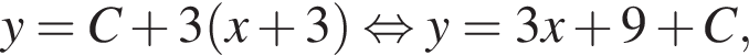 y=C плюс 3 левая круглая скобка x плюс 3 правая круглая скобка равносильно y=3x плюс 9 плюс C,