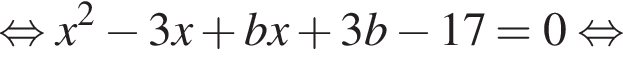  рав­но­силь­но x в квад­ра­те минус 3x плюс bx плюс 3b минус 17=0 рав­но­силь­но 