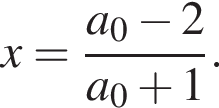 x= дробь: чис­ли­тель: a_0 минус 2, зна­ме­на­тель: a_0 плюс 1 конец дроби . 