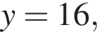 y=16,