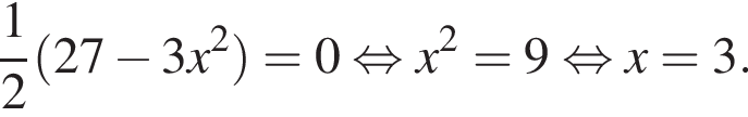  дробь: чис­ли­тель: 1, зна­ме­на­тель: 2 конец дроби левая круг­лая скоб­ка 27 минус 3x в квад­ра­те пра­вая круг­лая скоб­ка =0 рав­но­силь­но x в квад­ра­те =9 рав­но­силь­но x=3. 